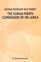 Neither Restraint Nor Remedy : The Human Right Commission Of Sri Lanka